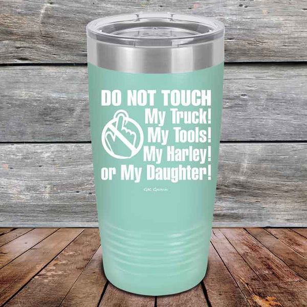 DO NOT TOUCH My Truck My Tools My Harley or My Daughter - Powder Coated Etched Tumbler