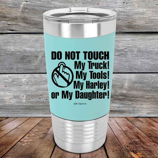 DO NOT TOUCH My Truck My Tools My Harley or My Daughter - Premium Silicone Wrapped Engraved Tumbler