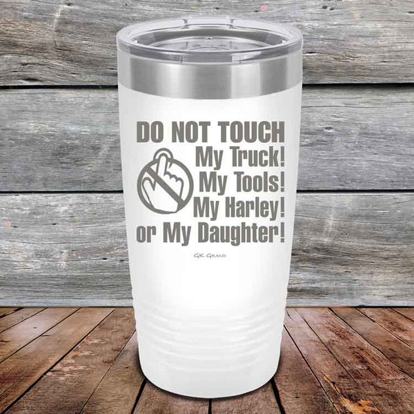 DO NOT TOUCH My Truck My Tools My Harley or My Daughter - Powder Coated Etched Tumbler