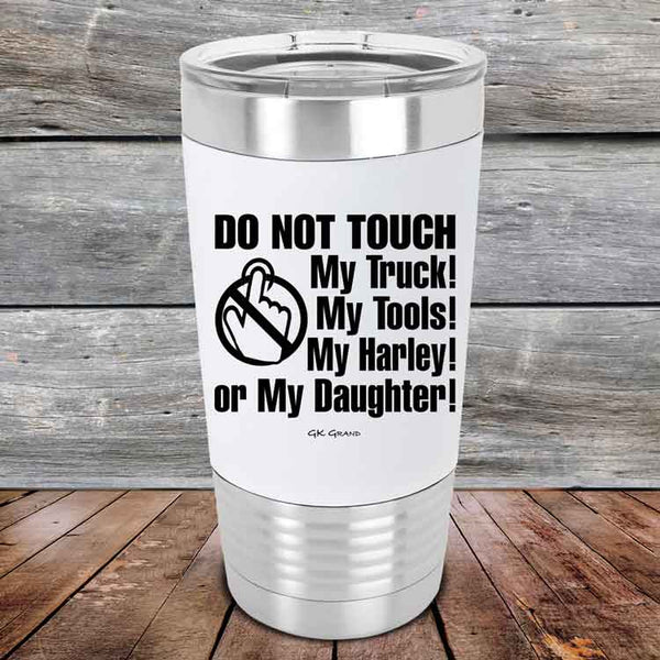 DO NOT TOUCH My Truck My Tools My Harley or My Daughter - Premium Silicone Wrapped Engraved Tumbler