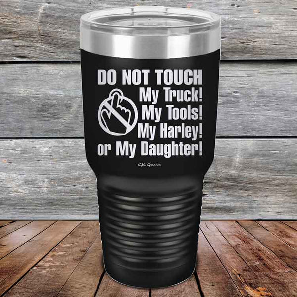 DO NOT TOUCH My Truck My Tools My Harley or My Daughter - Powder Coated Etched Tumbler