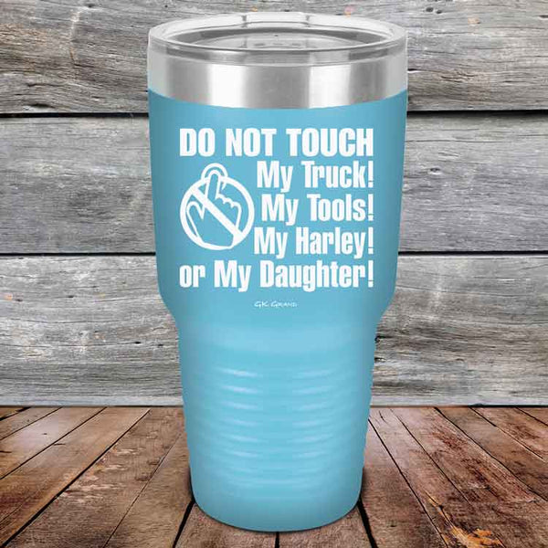 DO NOT TOUCH My Truck My Tools My Harley or My Daughter - Powder Coated Etched Tumbler