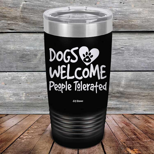 Dogs Welcome People Tolerated - Powder Coated Etched Tumbler - GK GRAND GIFTS