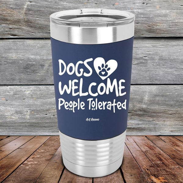 Dogs Welcome People Tolerated - Premium Silicone Wrapped Engraved Tumbler - GK GRAND GIFTS