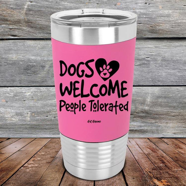 Dogs Welcome People Tolerated - Premium Silicone Wrapped Engraved Tumbler - GK GRAND GIFTS