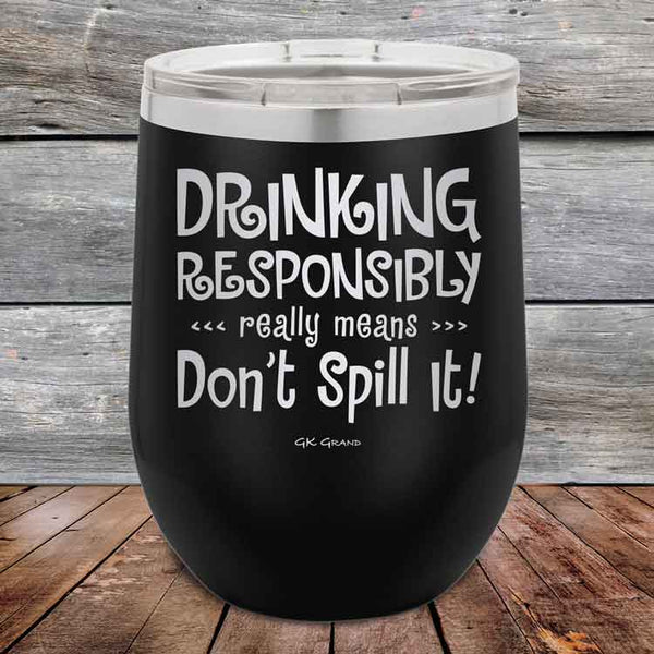 Drinking Responsibly Means Don't Spill It! - 12 oz Powder Coated Etched Tumbler