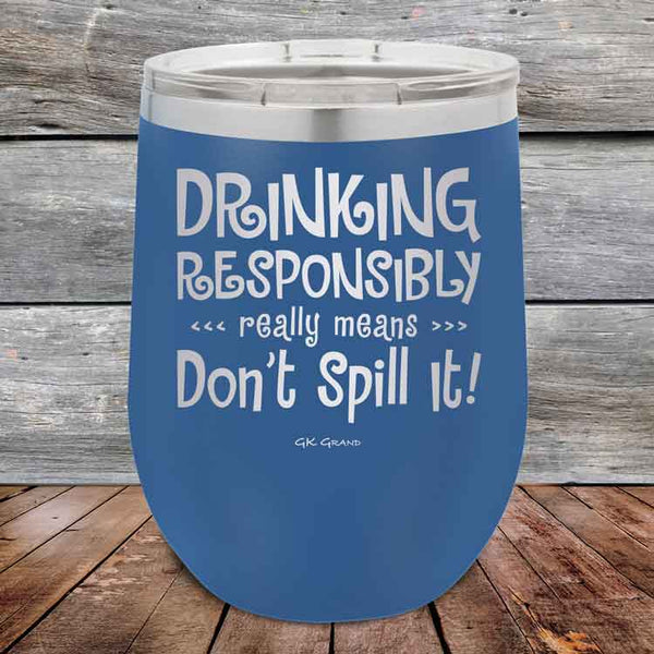 Drinking Responsibly Means Don't Spill It! - 12 oz Powder Coated Etched Tumbler