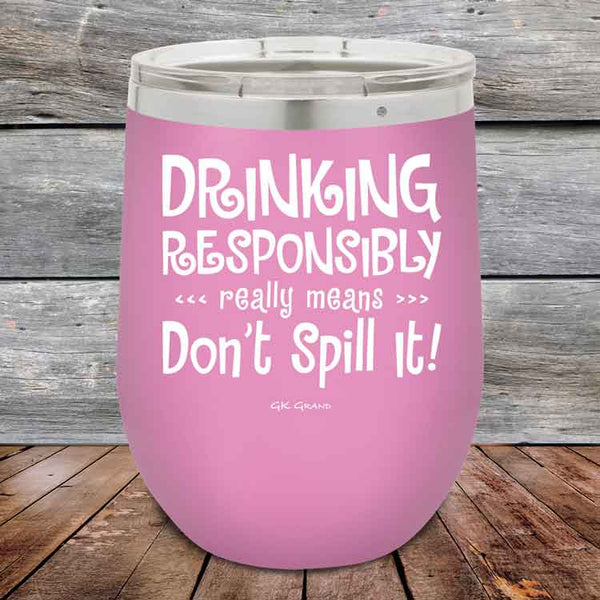 Drinking Responsibly Means Don't Spill It! - 12 oz Powder Coated Etched Tumbler