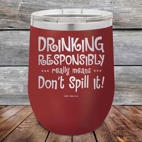 Drinking Responsibly Means Don't Spill It! - 12 oz Powder Coated Etched Tumbler