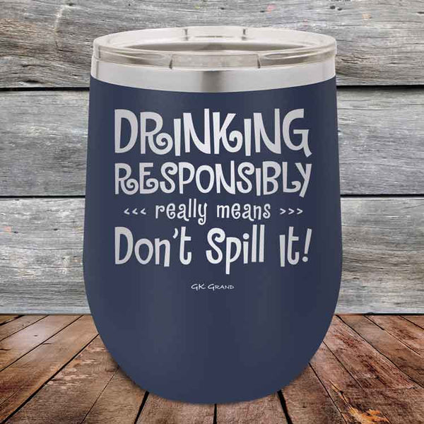 Drinking Responsibly Means Don't Spill It! - 12 oz Powder Coated Etched Tumbler