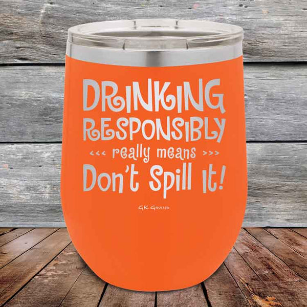 Drinking Responsibly Means Don't Spill It! - 12 oz Powder Coated Etched Tumbler