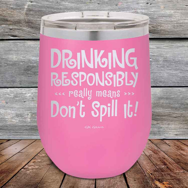 Drinking Responsibly Means Don't Spill It! - 12 oz Powder Coated Etched Tumbler