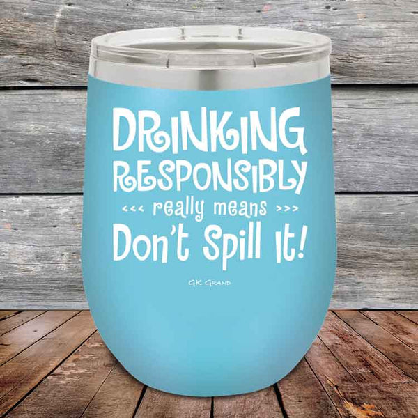 Drinking Responsibly Means Don't Spill It! - 12 oz Powder Coated Etched Tumbler