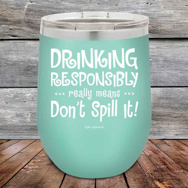 Drinking Responsibly Means Don't Spill It! - 12 oz Powder Coated Etched Tumbler