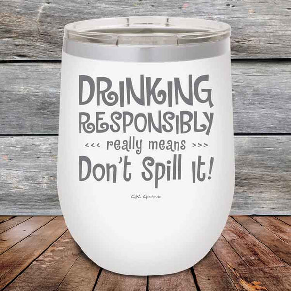 Drinking Responsibly Means Don't Spill It! - 12 oz Powder Coated Etched Tumbler