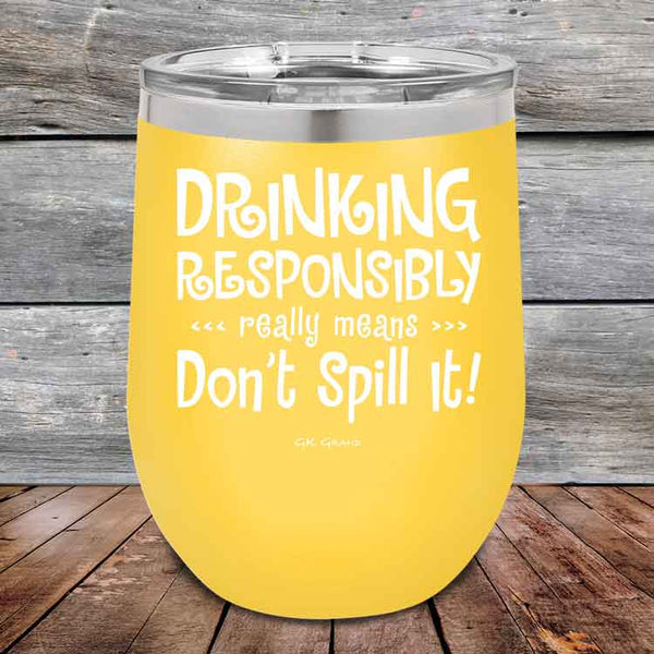 Drinking Responsibly Means Don't Spill It! - 12 oz Powder Coated Etched Tumbler