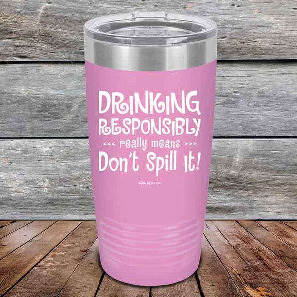 Drinking Responsibly Means Don't Spill It! - Powder Coated Etched Tumbler