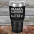 Drinking Responsibly Means Don't Spill It! - Powder Coated Etched Tumbler