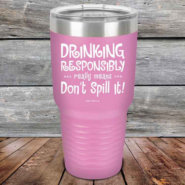 Drinking Responsibly Means Don't Spill It! - Powder Coated Etched Tumbler