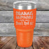 products/Drinking-Responsibly-Means-Don_t-Spill-It_-30oz-Orange_TPC-30z-12-5635.jpg