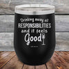 Drinking away all Responsibilities and it feels Good- Powder Coated Etched Tumbler