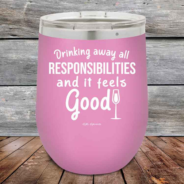 Drinking away all Responsibilities and it feels Good- Powder Coated Etched Tumbler