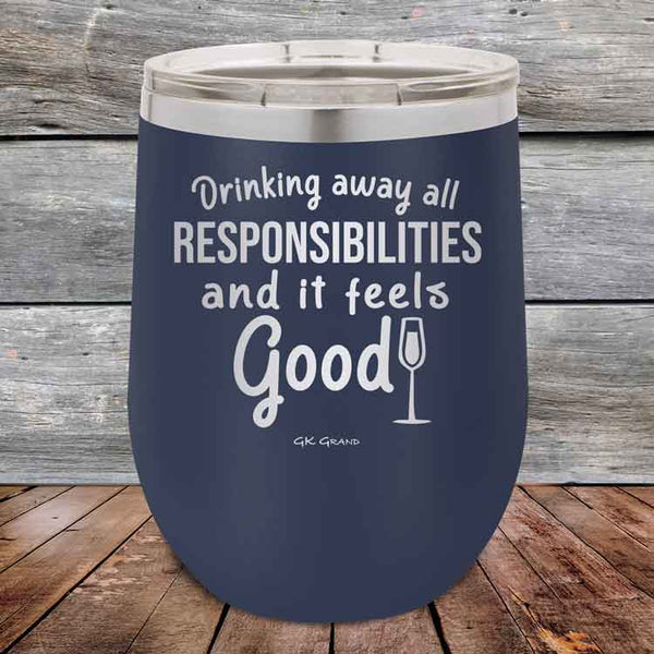 Drinking away all Responsibilities and it feels Good- Powder Coated Etched Tumbler