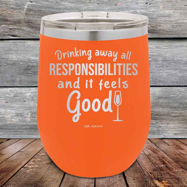 Drinking away all Responsibilities and it feels Good- Powder Coated Etched Tumbler