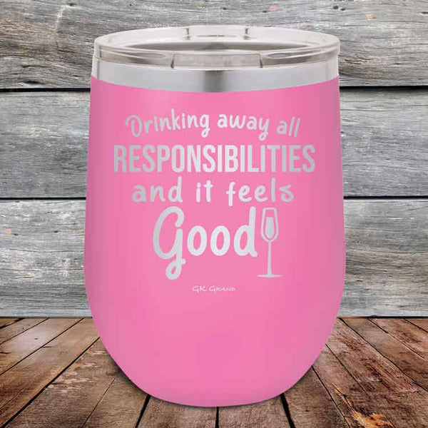 Drinking away all Responsibilities and it feels Good- Powder Coated Etched Tumbler