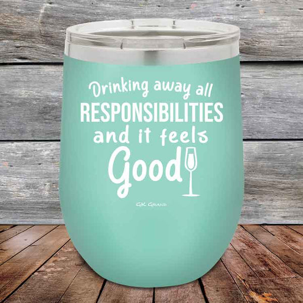 Drinking away all Responsibilities and it feels Good- Powder Coated Etched Tumbler