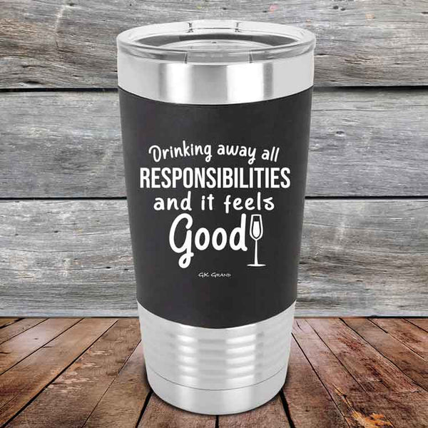 Drinking away all Responsibilities and it feels Good - Premium Silicone Wrapped Engraved Tumbler