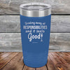 Drinking away all Responsibilities and it feels Good - Powder Coated Etched Tumbler