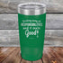 products/Drinking-away-all-responsibilities-and-it-feels-good-20oz-Green_TPC-20z-15-5546.jpg