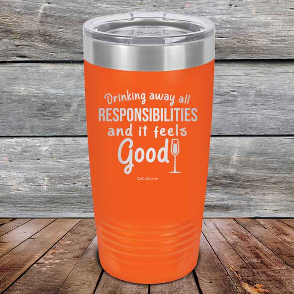 Drinking away all Responsibilities and it feels Good - Powder Coated Etched Tumbler