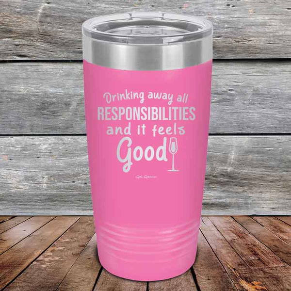 Drinking away all Responsibilities and it feels Good - Powder Coated Etched Tumbler