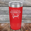 Drinking away all Responsibilities and it feels Good - Powder Coated Etched Tumbler