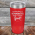 products/Drinking-away-all-responsibilities-and-it-feels-good-20oz-Red_TPC-20z-03-5546.jpg