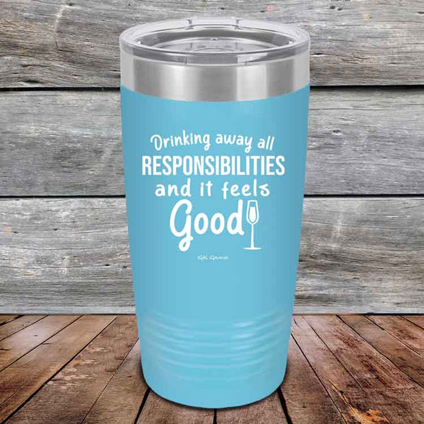 Drinking away all Responsibilities and it feels Good - Powder Coated Etched Tumbler