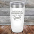 products/Drinking-away-all-responsibilities-and-it-feels-good-20oz-White_TPC-20z-14-5546.jpg