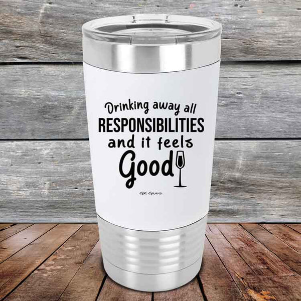 Drinking away all Responsibilities and it feels Good - Premium Silicone Wrapped Engraved Tumbler