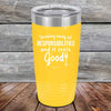 Drinking away all Responsibilities and it feels Good - Powder Coated Etched Tumbler