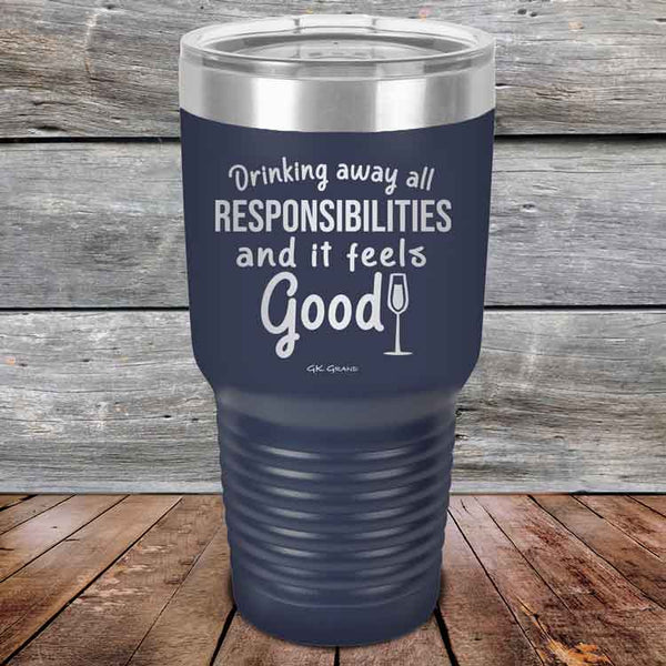 Drinking away all Responsibilities and it feels Good - Powder Coated Etched Tumbler