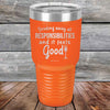 Drinking away all Responsibilities and it feels Good - Powder Coated Etched Tumbler