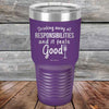 Drinking away all Responsibilities and it feels Good - Powder Coated Etched Tumbler