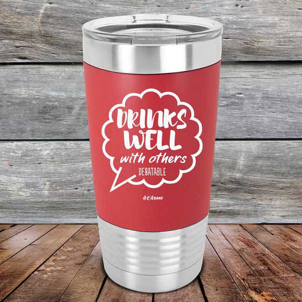 Drinks Well With Others Debatable - Premium Silicone Wrapped Engraved Tumbler