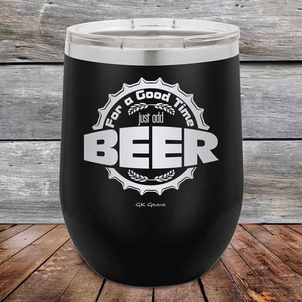 For a Good Time just add BEER - 12 oz Powder Coated Etched Tumbler