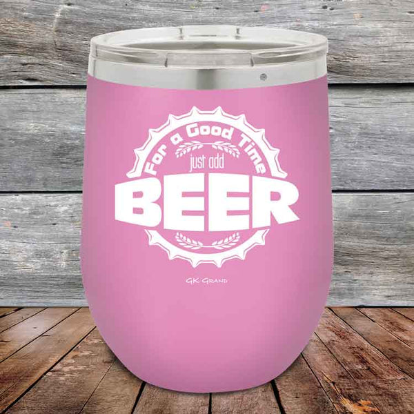 For a Good Time just add BEER - 12 oz Powder Coated Etched Tumbler