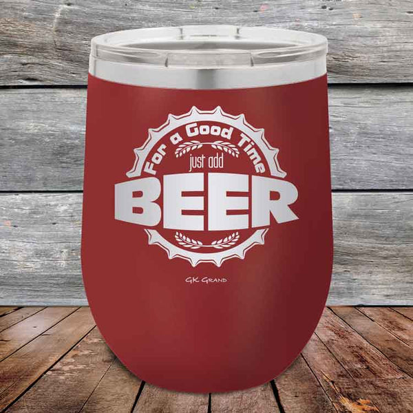 For a Good Time just add BEER - 12 oz Powder Coated Etched Tumbler