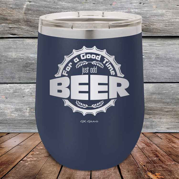 For a Good Time just add BEER - 12 oz Powder Coated Etched Tumbler