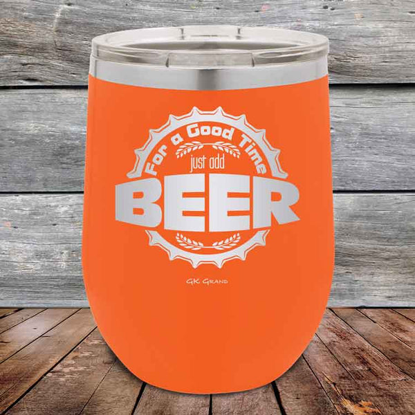 For a Good Time just add BEER - 12 oz Powder Coated Etched Tumbler